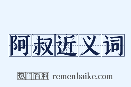 阿叔近义词是什么意思的图片